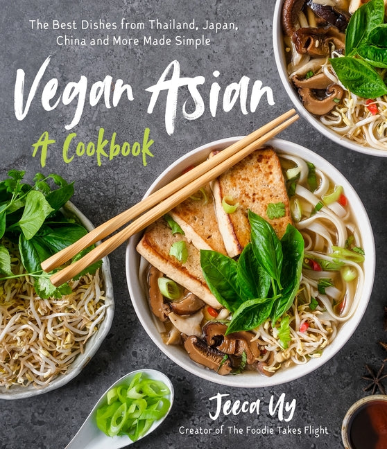 Vegan Asian: A Cookbook: The Best Dishes from Thailand, Japan, China and More Made Simple -- Jeeca Uy, Paperback