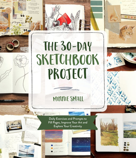 The 30-Day Sketchbook Project: Daily Exercises and Prompts to Fill Pages, Improve Your Art and Explore Your Creativity -- Minnie Small, Paperback