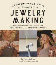 Metalsmith Society's Guide to Jewelry Making: Tips, Techniques & Tutorials for Soldering Silver, Stonesetting & Beyond by Bolton, Corkie