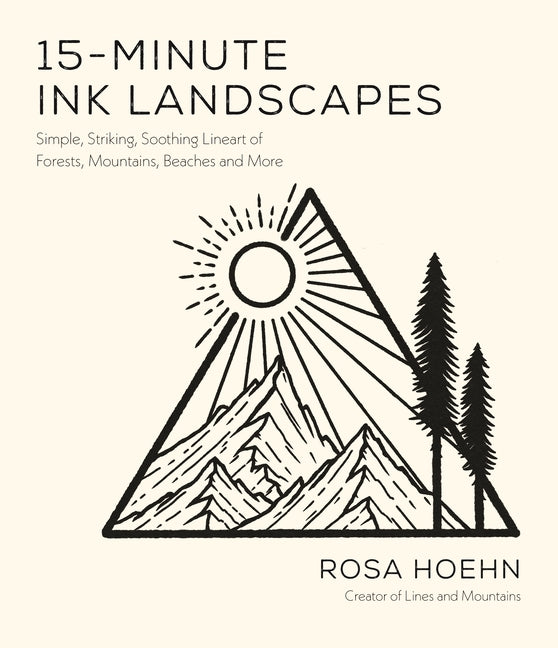 15-Minute Ink Landscapes: Simple, Striking, Soothing Lineart of Forests, Mountains, Beaches and More -- Rosa Hoehn, Paperback