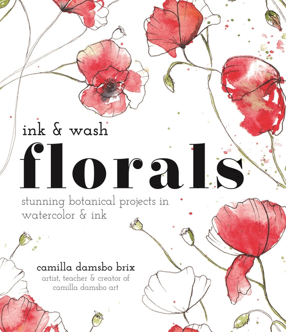 Ink and Wash Florals: Stunning Botanical Projects in Watercolor and Ink -- Camilla Damsbo Brix, Paperback