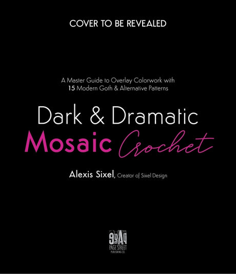 Dark & Dramatic Mosaic Crochet: A Master Guide to Overlay Colorwork with 15 Modern Goth & Alternative Patterns -- Alexis Sixel, Paperback