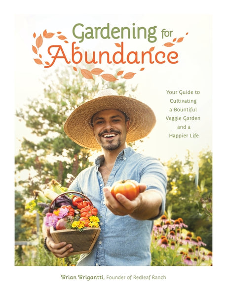 Gardening for Abundance: Your Guide to Cultivating a Bountiful Veggie Garden and a Happier Life -- Brian Brigantti, Paperback