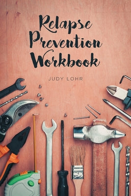 Relapse Prevention Workbook -- Judy Lohr, Paperback
