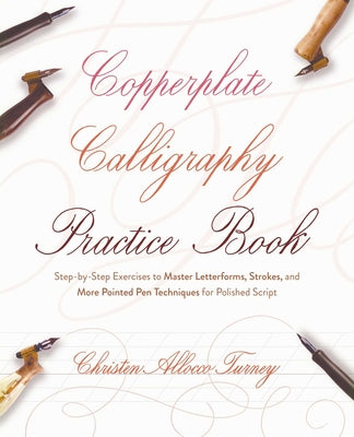 Copperplate Calligraphy Practice Book: Step-By-Step Exercises to Master Letterforms, Strokes, and More Pointed Pen Techniques for Polished Script -- Christen Allocco Turney, Paperback