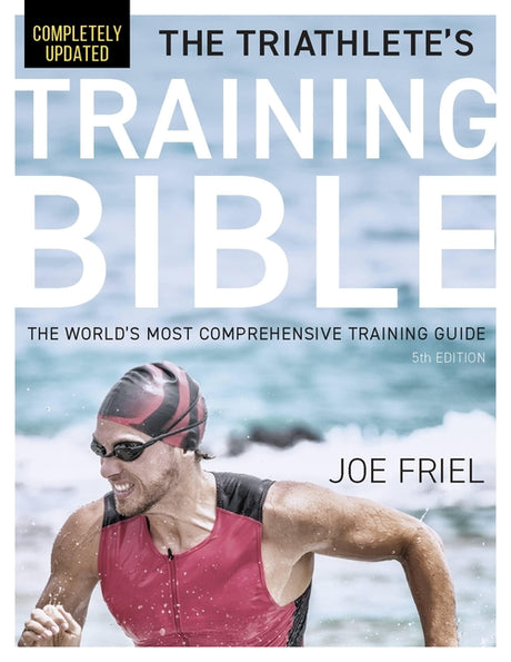 The Triathlete's Training Bible: The World's Most Comprehensive Training Guide, 5th Edition -- Joe Friel, Paperback