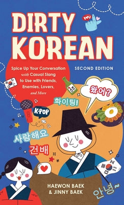 Dirty Korean: Second Edition: Spice Up Your Conversation with Casual Slang to Use with Friends, Enemies, Lovers, and More by Baek, Haewongrace