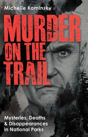 Murder on the Trail: Mysteries, Deaths, and Disappearances in National Parks (Featuring Gabby Petito, Toni Henthorn, Gary Michael Hilton, and More) by Kaminsky, Michelle