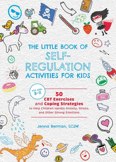 The Little Book of Self-Regulation Activities for Kids: 50 CBT Exercises and Coping Strategies to Help Children Handle Anxiety, Stress, and Other Stro -- Jenna Berman, Paperback