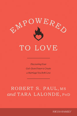 Empowered to Love: Discovering Your God-Given Power to Create a Marriage You Both Love by Paul, Robert S.