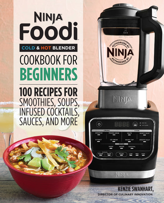 Ninja Foodi Cold & Hot Blender Cookbook for Beginners: 100 Recipes for Smoothies, Soups, Sauces, Infused Cocktails, and More by Swanhart, Kenzie