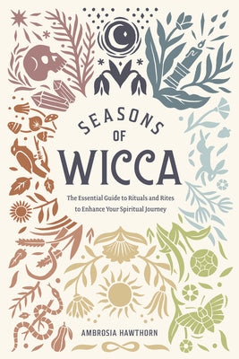 Seasons of Wicca: The Essential Guide to Rituals and Rites to Enhance Your Spiritual Journey -- Ambrosia Hawthorn, Paperback