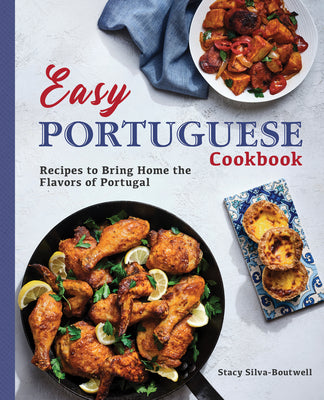 Easy Portuguese Cookbook: Recipes to Bring Home the Flavors of Portugal -- Stacy Silva-Boutwell, Paperback