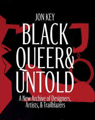 Black, Queer, and Untold: A New Archive of Designers, Artists, and Trailblazers -- Jon Key, Hardcover