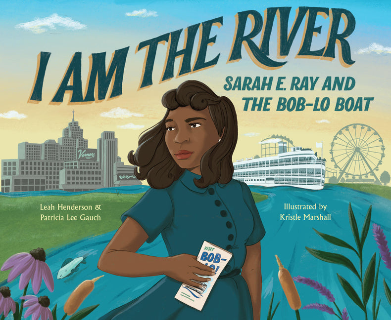 I Am the River: Sarah E. Ray and the Bob-Lo Boat -- Patricia Lee Gauch, Hardcover