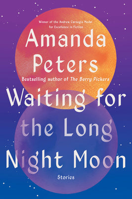 Waiting for the Long Night Moon: Stories -- Amanda Peters, Paperback