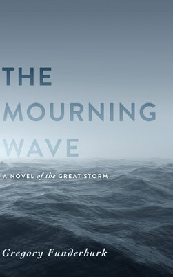 The Mourning Wave: A Novel of the Great Storm by Funderburk, Gregory