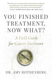 You Finished Treatment, Now What?: A Field Guide for Cancer Survivors by Rothenberg, Amy