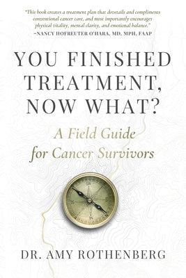 You Finished Treatment, Now What?: A Field Guide for Cancer Survivors -- Amy Rothenberg, Paperback