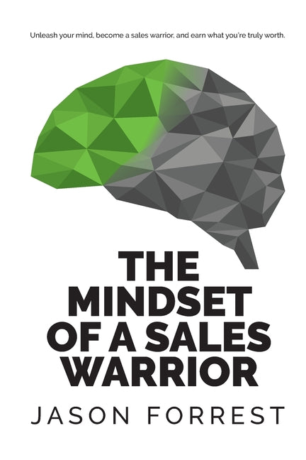 The Mindset of a Sales Warrior: Unleash your mind, become a sales warrior, and earn what you're truly worth. -- Jason Saunders Forrest, Paperback