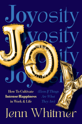 Joyosity: How to Cultivate Intense Happiness in Work & Life (Even If Things Are What They Are) by Whitmer, Jenn