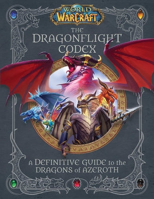 World of Warcraft: The Dragonflight Codex: (A Definitive Guide to the Dragons of Azeroth) -- Sandra Rosner, Hardcover