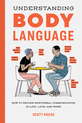 Understanding Body Language: How to Decode Nonverbal Communication in Life, Love, and Work -- Scott Rouse, Paperback