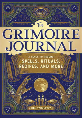 The Grimoire Journal: A Place to Record Spells, Rituals, Recipes, and More by Vanderbeck, Paige