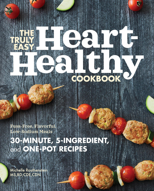 The Truly Easy Heart-Healthy Cookbook: Fuss-Free, Flavorful, Low-Sodium Meals -- Michelle MS Rd Cde Cdn Routhenstein, Paperback