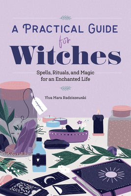 A Practical Guide for Witches: Spells, Rituals, and Magic for an Enchanted Life by Radziszewski, Ylva Mara