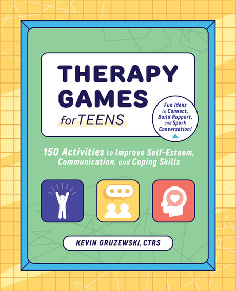 Therapy Games for Teens: 150 Activities to Improve Self-Esteem, Communication, and Coping Skills -- Kevin Gruzewski, Paperback