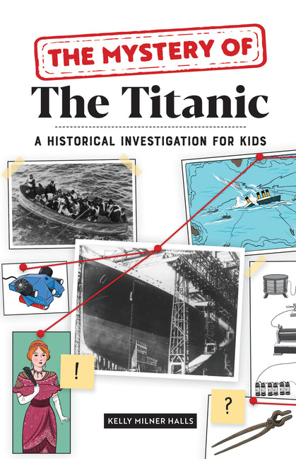The Mystery of the Titanic: A Historical Investigation for Kids -- Kelly Milner Halls, Paperback