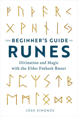 The Beginner's Guide to Runes: Divination and Magic with the Elder Futhark Runes -- Josh Simonds, Paperback