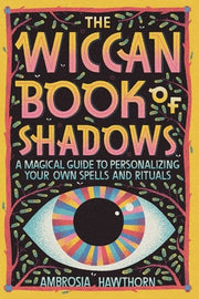 The Wiccan Book of Shadows: A Magical Guide to Personalizing Your Own Spells and Rituals by Hawthorn, Ambrosia