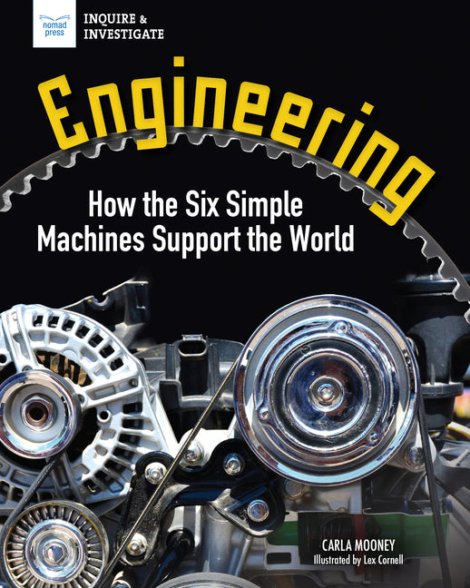 Engineering: How the Six Simple Machines Support the World -- Carla Mooney, Hardcover