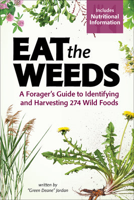 Eat the Weeds: A Forager's Guide to Identifying and Harvesting 274 Wild Foods -- Deane Jordan, Paperback