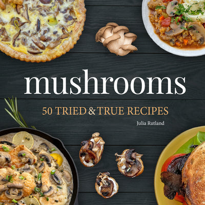 Mushrooms: 50 Tried & True Recipes -- Julia Rutland, Paperback