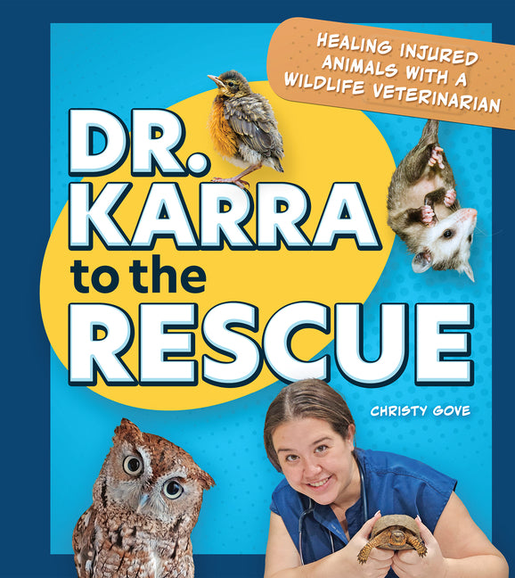 Dr. Karra to the Rescue: Healing Injured Animals with a Wildlife Veterinarian -- Christy Gove, Hardcover