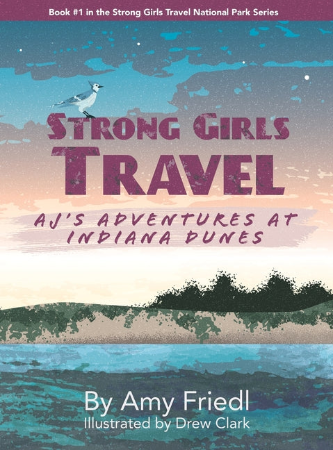 Strong Girls Travel: AJ's Adventures at Indiana Dunes by Friedl, Amy