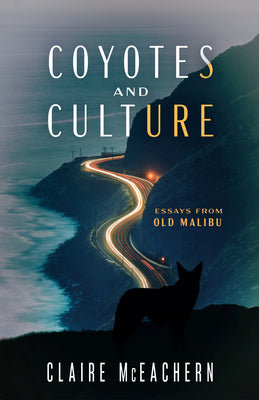 Coyotes and Culture: Essays from Old Malibu by McEachern, Claire