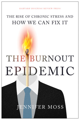 The Burnout Epidemic: The Rise of Chronic Stress and How We Can Fix It -- Jennifer Moss, Hardcover