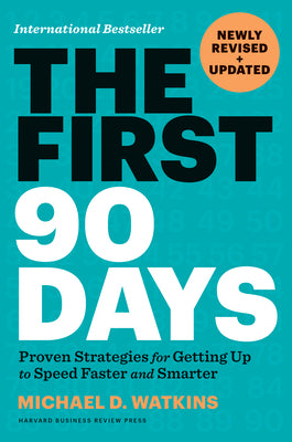 The First 90 Days, Newly Revised and Updated: Proven Strategies for Getting Up to Speed Faster and Smarter by Watkins, Michael D.