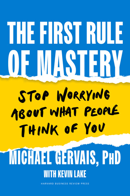 The First Rule of Mastery: Stop Worrying about What People Think of You by Gervais, Michael