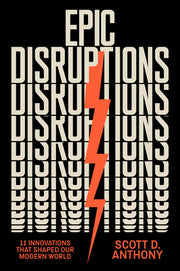 Epic Disruptions: 11 Innovations That Shaped Our Modern World by Anthony, Scott D.