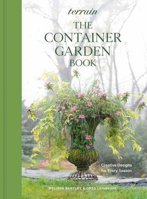 Terrain: The Container Garden Book: Creative Designs for Every Season -- Melissa Bartley, Hardcover