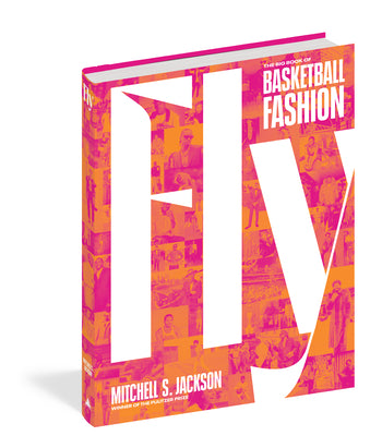 Fly: The Big Book of Basketball Fashion -- Mitchell S. Jackson, Hardcover