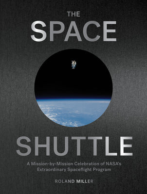 The Space Shuttle: A Mission-By-Mission Celebration of Nasa's Extraordinary Spaceflight Program -- Roland Miller, Hardcover