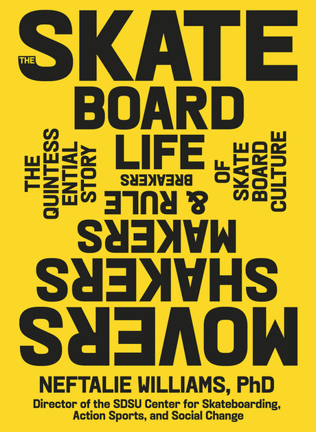 The Skateboard Life: Movers, Shakers, Makers & Rulebreakers: The Quintessential Story of Skateboard Culture -- Neftalie Williams, Hardcover