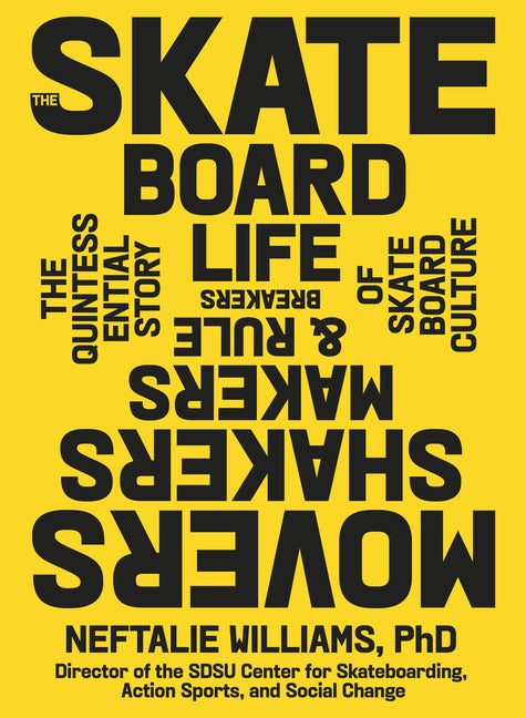 The Skateboard Life: Movers, Shakers, Makers & Rulebreakers: The Quintessential Story of Skateboard Culture -- Neftalie Williams, Hardcover