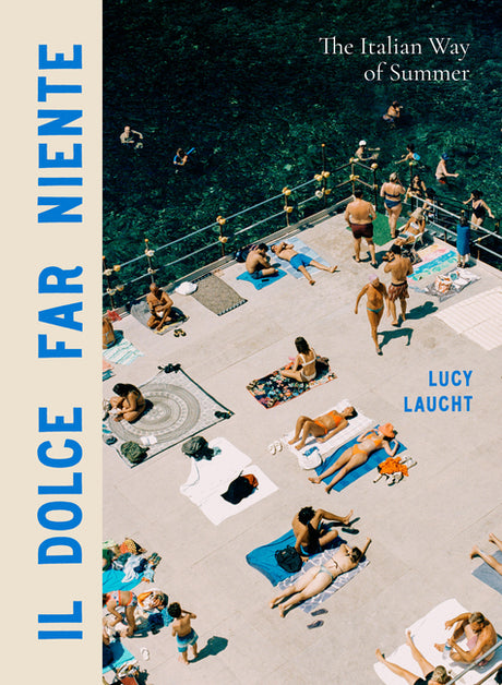 Il Dolce Far Niente: The Italian Way of Summer -- Lucy Laucht, Hardcover
